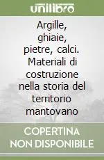 Argille, ghiaie, pietre, calci. Materiali di costruzione nella storia del territorio mantovano Non Perdere