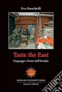 Taste the East. Linguaggi e forme dell‘Ostalgie Acquista Ora