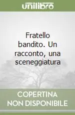 Super Prezzo Fratello bandito. Un racconto, una sceneggiatura