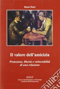 Il valore dell‘amicizia. Protezione, libertà e vulnerabilità di una relazione Solo Oggi