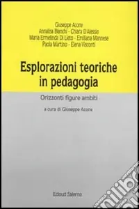 Esplorazioni teoriche in pedagogia. Orizzonti, figure, ambiti Scelto Dai Clienti