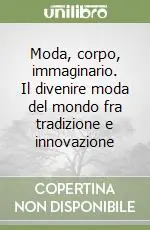 Solo Oggi Moda, corpo, immaginario. Il divenire moda del mondo fra tradizione e innovazione