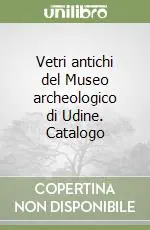 Vetri antichi del Museo archeologico di Udine. Catalogo Offerta Del Giorno
