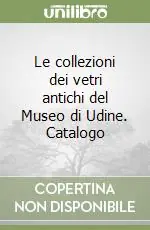 Promozione Esclusiva Le collezioni dei vetri antichi del Museo di Udine. Catalogo