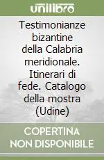 Testimonianze bizantine della Calabria meridionale. Itinerari di fede. Catalogo della mostra (Udine) Super Prezzo
