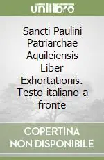 Sancti Paulini Patriarchae Aquileiensis Liber Exhortationis. Testo italiano a fronte Prezzo Ridotto