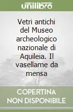 Direttamente Dal Produttore Vetri antichi del Museo archeologico nazionale di Aquileia. Il vasellame da mensa