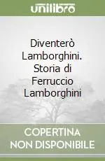 Diventerò Lamborghini. Storia di Ferruccio Lamborghini Economico