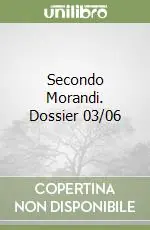 Secondo Morandi. Dossier 03/06 Novità