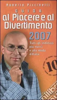 Guida al piacere e al divertimento 2007. Tutti gli indirizzi più nuovi e alla moda d‘Italia Prezzo Scontato