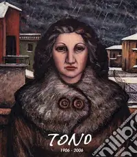 Tono 1906-2006. Nel centenario della nascita di Tono Zancanaro. Ediz. a colori Ultimissimo Modello