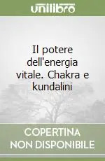 Il potere dell‘energia vitale. Chakra e kundalini Non Perdere