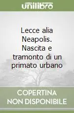 Lecce alia Neapolis. Nascita e tramonto di un primato urbano Offerta Del Giorno