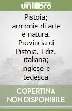 Pistoia; armonie di arte e natura. Provincia di Pistoia. Ediz. italiana; inglese e tedesca Occasione