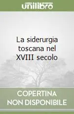 La siderurgia toscana nel XVIII secolo Di Tendenza
