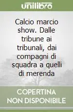 Direttamente Dal Produttore Calcio marcio show. Dalle tribune ai tribunali, dai compagni di squadra a quelli di merenda