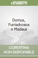 Domus, Furriadroxius e Madaus Ultimissimo Modello
