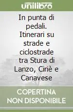 Offerta Limitata In punta di pedali. Itinerari su strade e ciclostrade tra Stura di Lanzo, Ciriè e Canavese