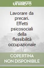 Non Perdere Lavorare da precari. Effetti psicosociali della flessibilità occupazionale