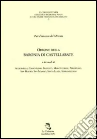 Origine della baronia di Castellabate e dei casali di Acquavella, Casalvelino, Matonti, Montecorice, Perdifumo, San Mauro, San Mango, Santa Lucia, Serramezzana Esclusivo