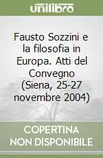 Spedito Oggi Fausto Sozzini e la filosofia in Europa. Atti del Convegno (Siena, 25-27 novembre 2004)
