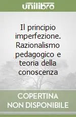 Compra Oggi Stesso Il principio imperfezione. Razionalismo pedagogico e teoria della conoscenza