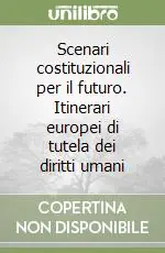 Spedito Oggi Scenari costituzionali per il futuro. Itinerari europei di tutela dei diritti umani