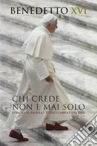 Soddisfatti O Rimborsati Chi crede non è mai solo. Viaggio in Baviera. Tutte le parole del Papa
