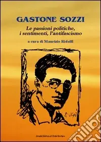 Gastone Sozzi. Le passioni poliche, i sentimenti, l‘antifascismo Ultimissimo Modello