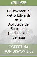 Sconto Gli inventari di Pietro Edwards nella Biblioteca del Seminario patriarcale di Venezia