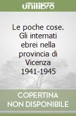 Reso Gratuito Le poche cose. Gli internati ebrei nella provincia di Vicenza 1941-1945