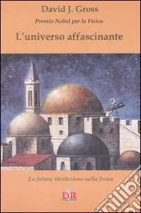 L‘universo affascinante. La futura rivoluzione nella fisica Ultimissimo Modello