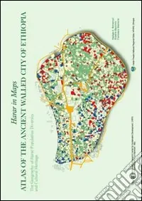 Harar in maps. Atlas of the ancient walled city of Ethiopia. The geography of Harar population diversity and cultural heritage Non Perdere