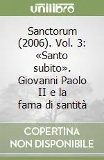 Offerta Speciale Sanctorum (2006). Vol. 3 «Santo subito». Giovanni Paolo II e la fama di santità