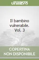 Il bambino vulnerabile. Vol. 3 Ultima Occasione