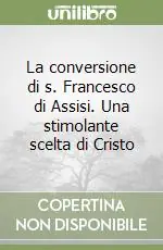 Reso Gratuito La conversione di s. Francesco di Assisi. Una stimolante scelta di Cristo