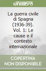 Ultime Pezzi La guerra civile di Spagna (1936-39). Vol. 1 Le cause e il contesto internazionale