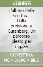 L‘albero della scrittura. Dalla preistoria a Gutenberg. Un percorso ideato per ragazzi Esclusivo