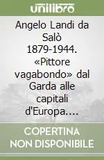 Angelo Landi da Salò 1879-1944. «Pittore vagabondo» dal Garda alle capitali d‘Europa. Inediti e nuove ricerche tra Brescia, Milano, Parigi, Pompei Di Tendenza