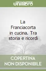 Prezzo Conveniente La Franciacorta in cucina. Tra storia e ricordi