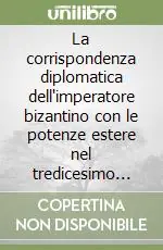 La corrispondenza diplomatica dell‘imperatore bizantino con le potenze estere nel tredicesimo secolo (1204-1282) Compra Oggi Stesso