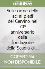 Sulle orme dello sci ai piedi del Cervino nel 70° anniversario della fondazione della Scuola di sci del Cervino Di Tendenza