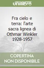 Solo Oggi Fra cielo e terra l‘arte sacra lignea di Othmar Winkler 1928-1957