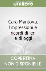 Cara Mantova. Impressioni e ricordi di ieri e di oggi Prezzo Di Fabbrica