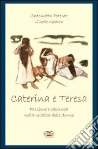 Esclusivo Caterina & Teresa. Passione e sapienza nella mistica delle donne