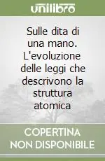Super Prezzo Sulle dita di una mano. L‘evoluzione delle leggi che descrivono la struttura atomica