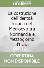 La costruzione dell‘identità lucana nel Medioevo tra Normandia e Mezzogiorno d‘Italia Offerta Del Giorno