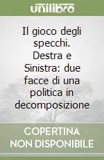 Il gioco degli specchi. Destra e Sinistra due facce di una politica in decomposizione Esclusivo