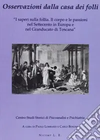 Osservazioni dalla casa dei folli. I saperi sulla follia. Il corpo e le passioni nel Settecento in Europa e nel Granducato di Toscana Scelto Dai Clienti