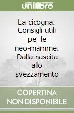 Prezzo Conveniente La cicogna. Consigli utili per le neo-mamme. Dalla nascita allo svezzamento